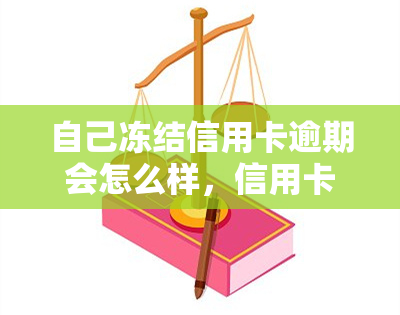 自己冻结信用卡逾期会怎么样，信用卡逾期未还：自己冻结的后果是什么？