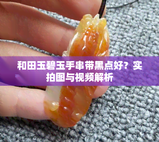 和田玉碧玉手串带黑点好？实拍图与视频解析