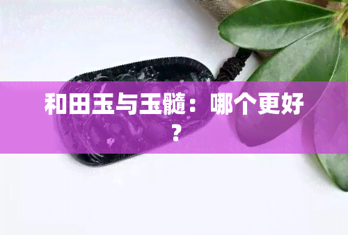 和田玉与玉髓：哪个更好？