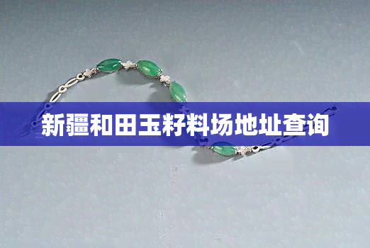 新疆和田玉籽料场地址查询