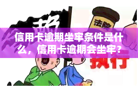 信用卡逾期坐牢条件是什么，信用卡逾期会坐牢？了解其条件和影响！