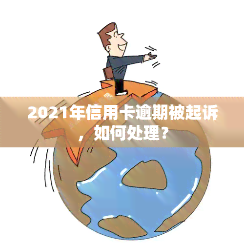 2021年信用卡逾期被起诉，如何处理？