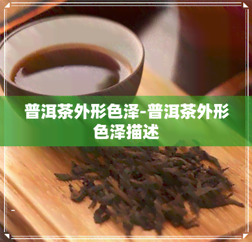 普洱茶外形色泽-普洱茶外形色泽描述