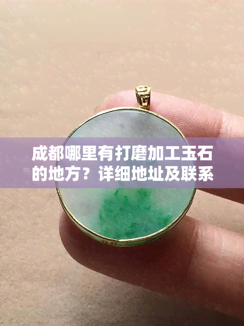 成都哪里有打磨加工玉石的地方？详细地址及联系方式