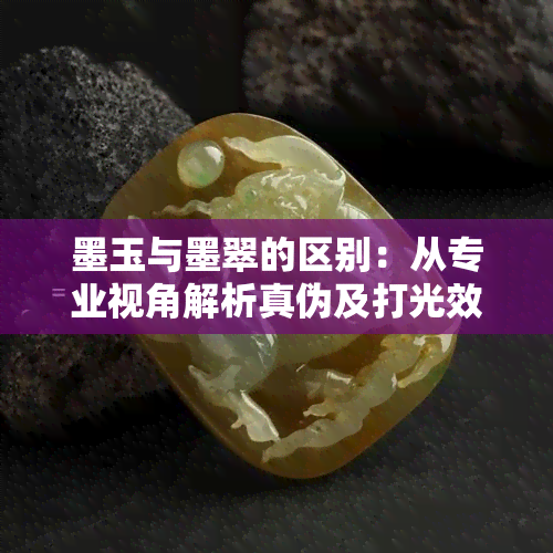 墨玉与墨翠的区别：从专业视角解析真伪及打光效果