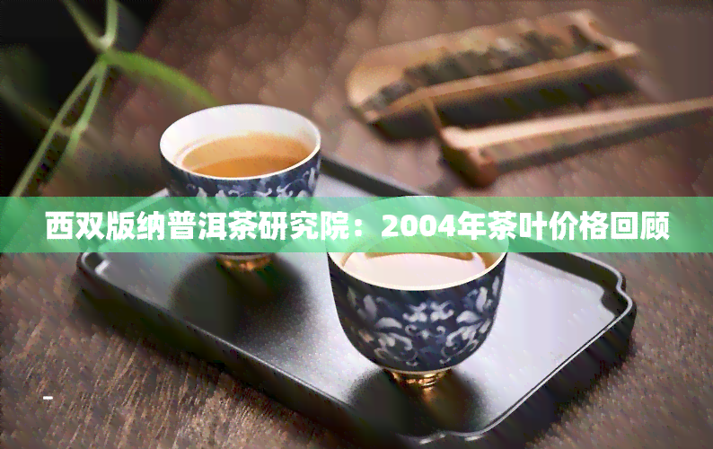 西双版纳普洱茶研究院：2004年茶叶价格回顾