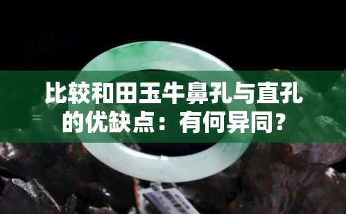 比较和田玉牛鼻孔与直孔的优缺点：有何异同？