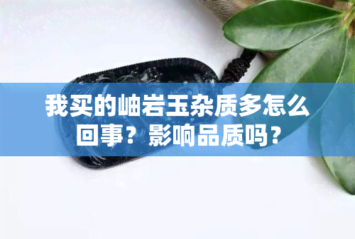 我买的岫岩玉杂质多怎么回事？影响品质吗？