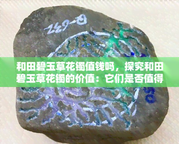 和田碧玉草花镯值钱吗，探究和田碧玉草花镯的价值：它们是否值得收藏？