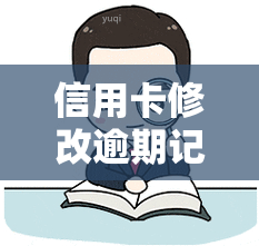 信用卡修改逾期记录的方法：如何操作？