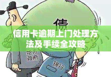 信用卡逾期上门处理方法及手续全攻略