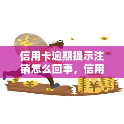 信用卡逾期提示注销怎么回事，信用卡逾期未还款，为何收到注销提示？