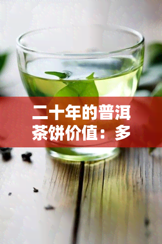 二十年的普洱茶饼价值：多少钱一个？存放20年的影响