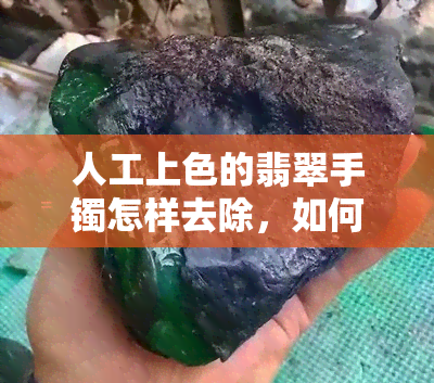 人工上色的翡翠手镯怎样去除，如何去除人工上色的翡翠手镯？