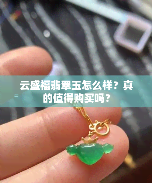 云盛福翡翠玉怎么样？真的值得购买吗？