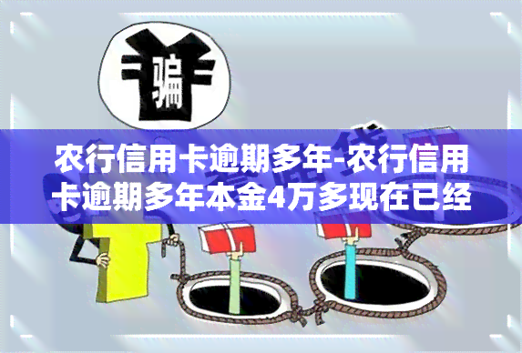 农行信用卡逾期多年-农行信用卡逾期多年本金4万多现在已经9万多怎么办?