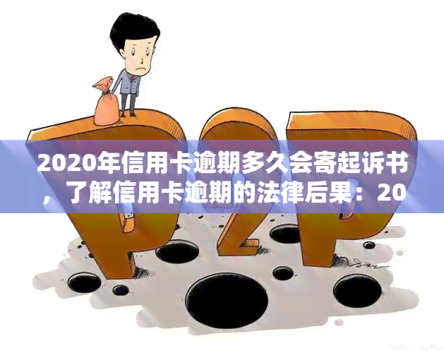 2020年信用卡逾期多久会寄起诉书，了解信用卡逾期的法律后果：2020年逾期多久会收到法院传票？