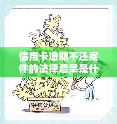 信用卡逾期不还案件的法律后果是什么？