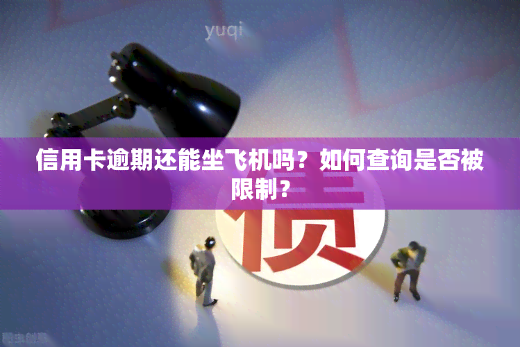 信用卡逾期还能坐飞机吗？如何查询是否被限制？