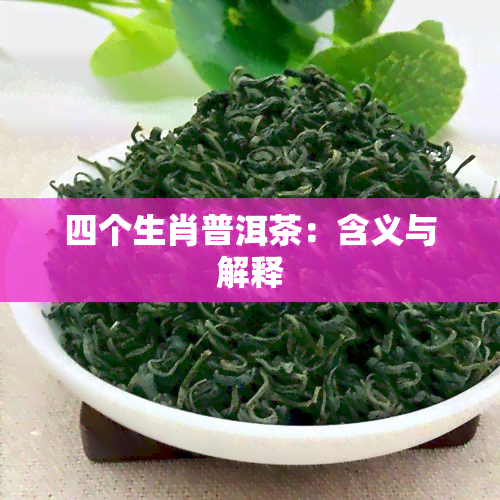 四个生肖普洱茶：含义与解释