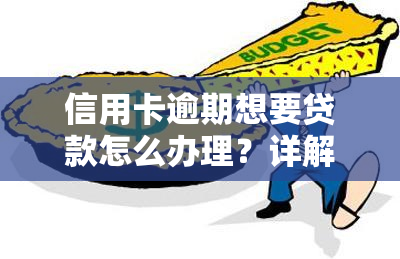 信用卡逾期想要贷款怎么办理？详解贷款手续及条件