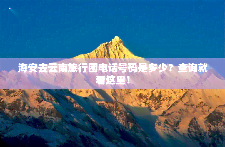 海安去云南旅行团电话号码是多少？查询就看这里！