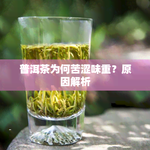 普洱茶为何苦涩味重？原因解析