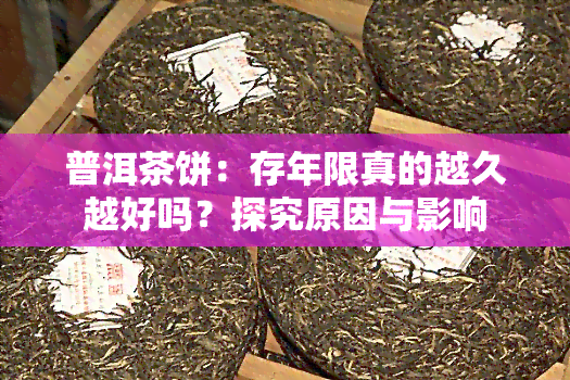 普洱茶饼：存年限真的越久越好吗？探究原因与影响