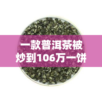 一款普洱茶被炒到106万一饼,是智商税还是另有隐情，天价普洱茶：106万一饼，背后有何玄机？