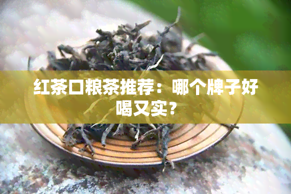 红茶口粮茶推荐：哪个牌子好喝又实？