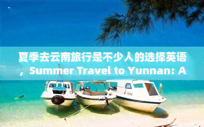 夏季去云南旅行是不少人的选择英语，Summer Travel to Yunnan: A Popular Choice for Many