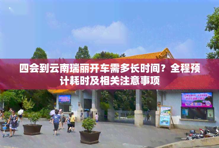 四会到云南瑞丽开车需多长时间？全程预计耗时及相关注意事项