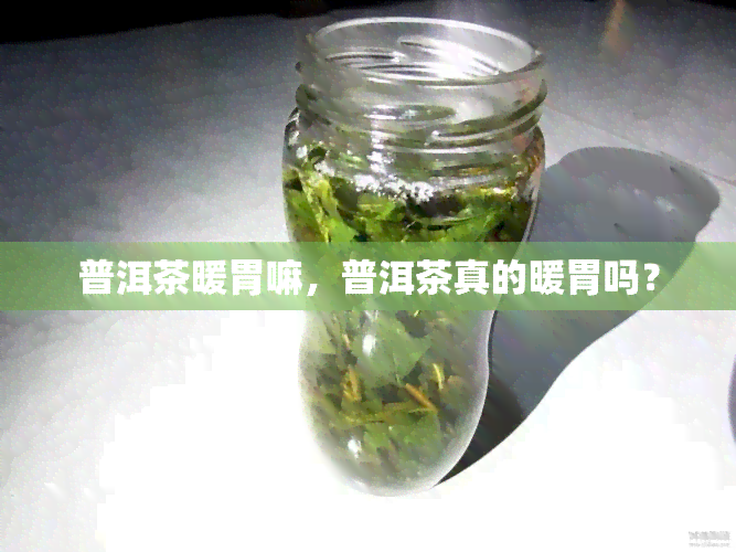 普洱茶暖胃嘛，普洱茶真的暖胃吗？