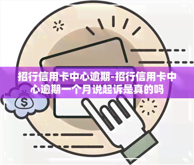 招行信用卡中心逾期-招行信用卡中心逾期一个月说起诉是真的吗