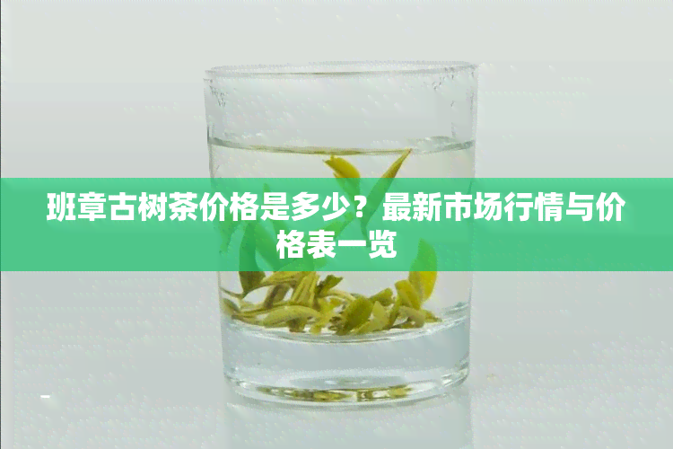 班章古树茶价格是多少？最新市场行情与价格表一览