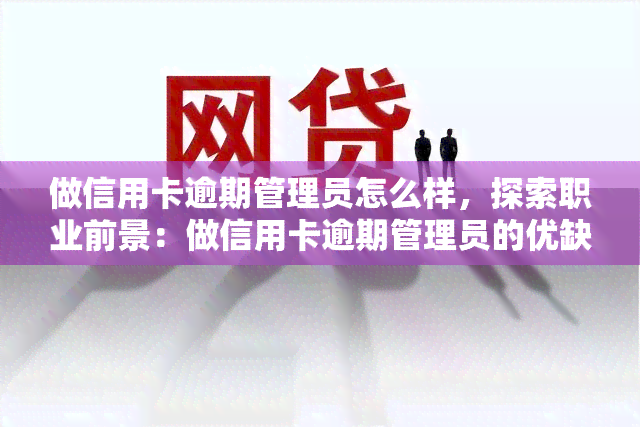 做信用卡逾期管理员怎么样，探索职业前景：做信用卡逾期管理员的优缺点分析