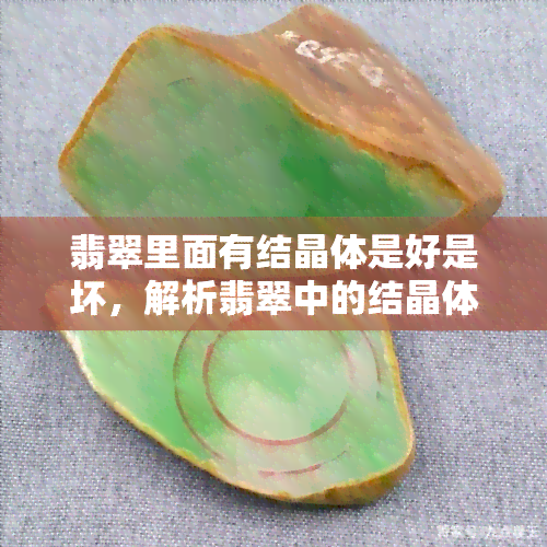 翡翠里面有结晶体是好是坏，解析翡翠中的结晶体：好还是坏？