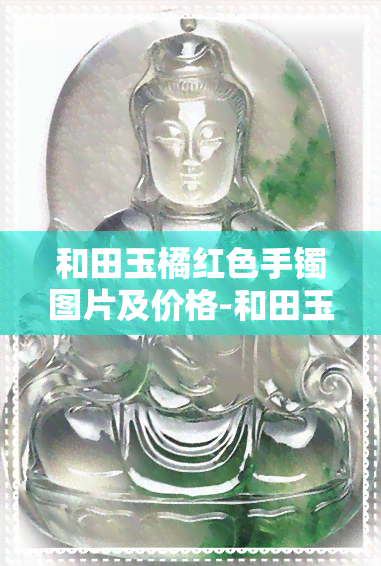 和田玉橘红色手镯图片及价格-和田玉橘红色手镯图片及价格大全