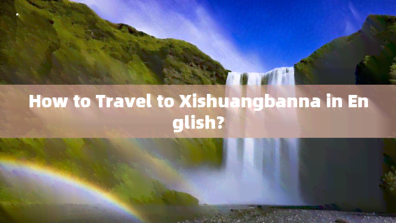 How to Travel to Xishuangbanna in English?