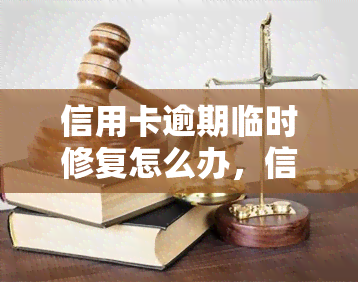 信用卡逾期临时修复怎么办，信用卡逾期了，临时如何解决？