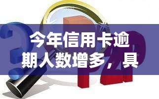 今年信用卡逾期人数增多，具体数据是多少？