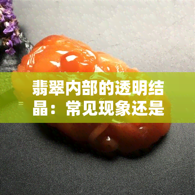 翡翠内部的透明结晶：常见现象还是异常情况？