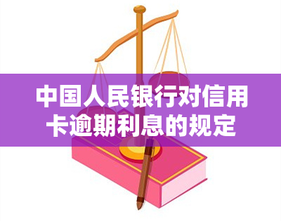 中国人民银行对信用卡逾期利息的规定，深入了解：中国人民银行关于信用卡逾期利息的明确规定