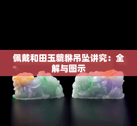 佩戴和田玉貔貅吊坠讲究：全解与图示