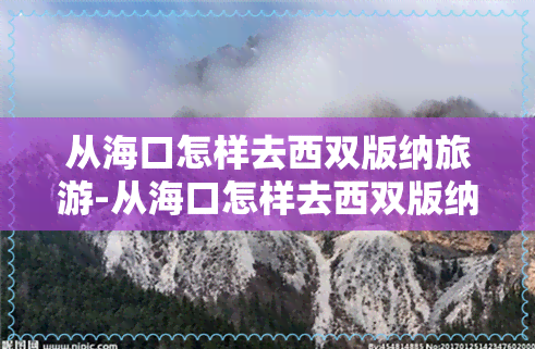 从海口怎样去西双版纳旅游-从海口怎样去西双版纳旅游最方便