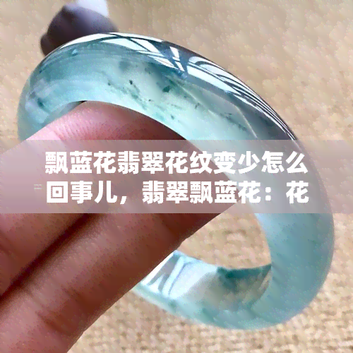 飘蓝花翡翠花纹变少怎么回事儿，翡翠飘蓝花：花纹减少的原因解析