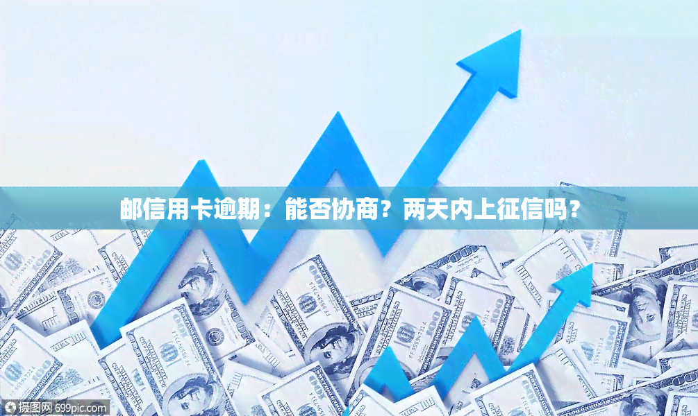 邮信用卡逾期：能否协商？两天内上吗？