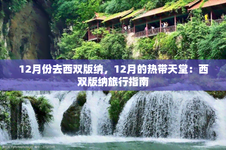 12月份去西双版纳，12月的热带天堂：西双版纳旅行指南