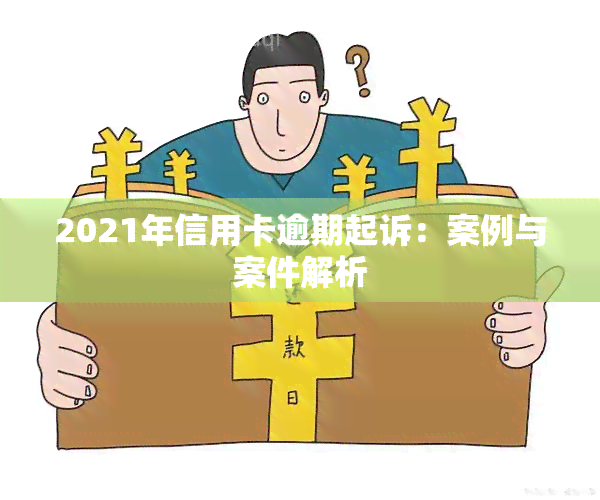 2021年信用卡逾期起诉：案例与案件解析