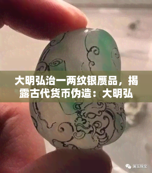 大明弘治一两纹银赝品，揭露古代货币伪造：大明弘治一两纹银赝品的真相